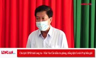 Chủ tịch UBND tỉnh Long An - Trần Văn Cần kiểm tra phòng, chống dịch Covid-19 tại biên giới