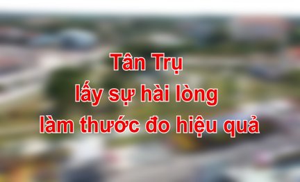 Tân Trụ lấy sự hài lòng làm thước đo hiệu quả