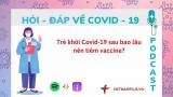 Hỏi đáp: Trẻ khỏi COVID-19 sau bao lâu nên tiêm vaccine?