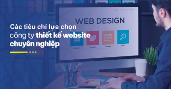 Các tiêu chí lựa chọn công ty thiết kế website chuyên nghiệp