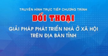 Chương trình đối thoại: Giải pháp phát triển nhà ở xã hội trên địa bàn tỉnh