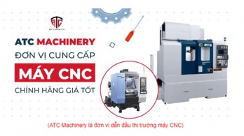 ATC Machinery - Đơn vị cung cấp các loại máy CNC tốt trên thị trường trong và ngoài nước