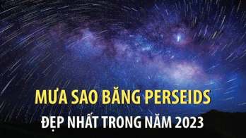 Mưa sao băng Perseids đẹp nhất trong năm 2023