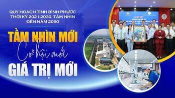 Quy hoạch tỉnh Bình Phước thời kỳ 2021-2030, tầm nhìn đến năm 2050: Tầm nhìn mới, cơ hội mới, giá trị mới