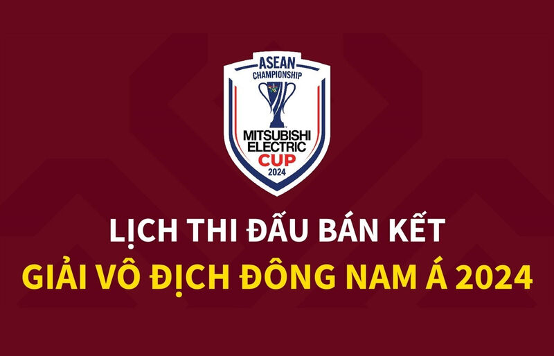 Thông tin chi tiết lịch thi đấu bán kết Giải vô địch Đông Nam Á 2024